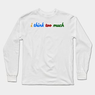 i think to much Long Sleeve T-Shirt